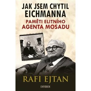 Jak jsem chytil Eichmanna. Paměti elitního agenta Mosadu - Rafi Ejtan