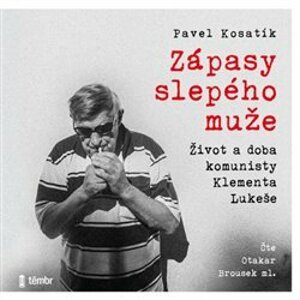 Zápasy slepého muže. Život a doba komunisty Klementa Lukeše, CD - Pavel Kosatík