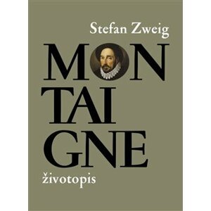 Montaigne. životopis - Stefan Zweig