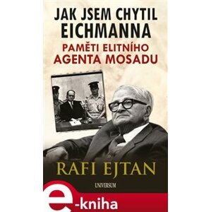 Jak jsem chytil Eichmanna. Paměti elitního agenta Mosadu - Rafi Ejtan e-kniha