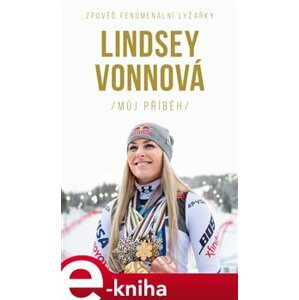 Lindsey Vonnová – Můj příběh. Zpověď fenomenální lyžařky - Lindsey Vonnová e-kniha