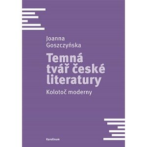 Temná tvář české literatury. Kolotoč moderny - Joanna Goszczyńska