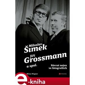 Šimek, Grossmann a spol.: návrat nejen ve fotografiích - Milan Wágner e-kniha