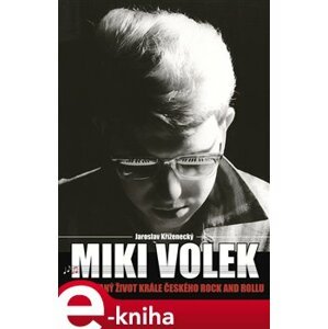 Miki Volek: nespoutaný život krále českého rock and rollu - Jaroslav Kříženecký e-kniha