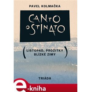 Canto ostinato. Listopad, prožitky blízké zimy - Pavel Kolmačka e-kniha
