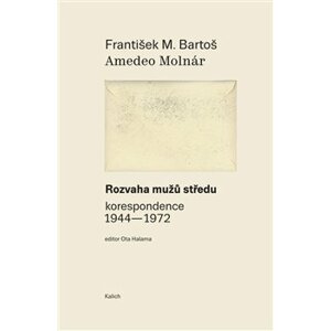 Rozvaha mužů středu. korespondence 1944–1972 - Amedeo Molnár, František Michálek Bartoš