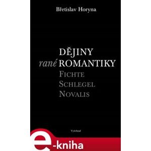 Dějiny rané romantiky. Fichte – Schlegel – Novalis - Břetislav Horyna e-kniha