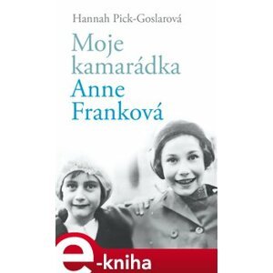 Moje kamarádka Anne Franková - Hannah Pick-Goslarová e-kniha