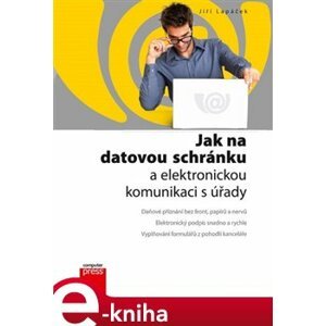 Jak na datovou schránku a elektronickou komunikaci s úřady - Jiří Lapáček e-kniha