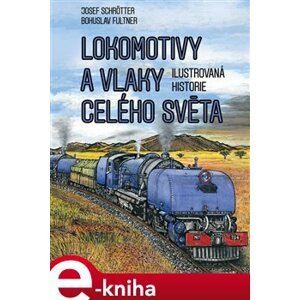 Lokomotivy a vlaky celého světa. Obrazová historie železnice - Josef Schrötter e-kniha