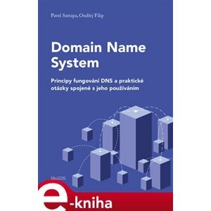 Domain Name System. Principy fungování DNS a praktické otázky spojené s jeho používáním - Ondřej Filip, Pavel Satrapa e-kniha