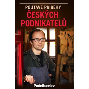 Poutavé příběhy českých podnikatelů -  Kolektiv autorů - Podnikatel.cz