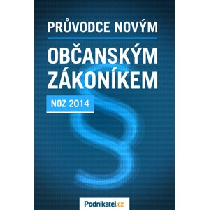 Průvodce novým občanským zákoníkem -  Kolektiv autorů - Podnikatel.cz