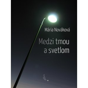 Medzi tmou a svetlom -  Mária Nováková