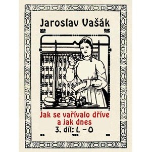 Jak se vařívalo dříve a jak dnes, 3. díl: L–O -  Jaroslav Vašák