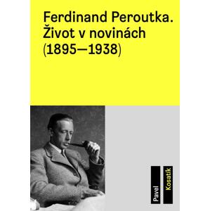Ferdinand Peroutka. Život v novinách (1895–1938) -  Pavel Kosatík