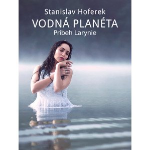 Vodná planéta: Príbeh Larynie -  Stanislav Hoferek