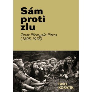 Sám proti zlu. Život Přemysla Pittra (1895-7976) -  Pavel Kosatík