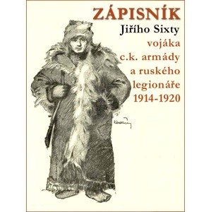 Zápisník Jiřího Sixty, c.k. vojáka a legionáře v Rusku 1914-1920 -  Jiří Sixta