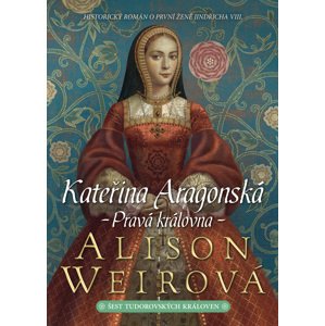 Kateřina Aragonská -  Alison Weir