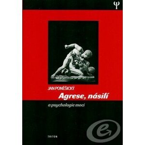 Agrese, násilí a psychologie moci (1.vyd) -  MUDr., PhDr. Jan Poněšický