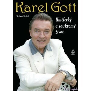 Karel Gott - umělecký a soukromý život -  Robert Rohál