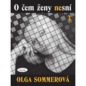O čem ženy nesní 3 -  Olga Sommerová