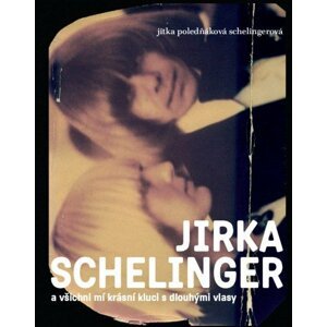 JIRKA SCHELINGER a všichni mí krásní kluci s dlouhými vlasy -  Jitka Poledňáková Schelingerová