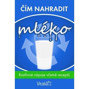 Čím nahradit mléko: rostlinné nápoje včetně receptů -  kolektiv autorů Vitalia.cz