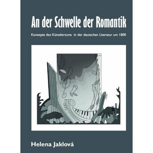 An der Schwelle der Romantik. Konzepte des Künstlertums in der deutschen Literatur um 1800 -  PhDr. Helena Jaklová Ph.D.