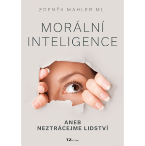 Morální inteligence aneb neztrácejme lidství -  Zdeněk Mahler Ing.