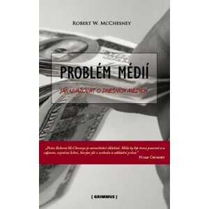 Problém médií. Jak uvažovat o dnešních médiích. -  Robert McChesney