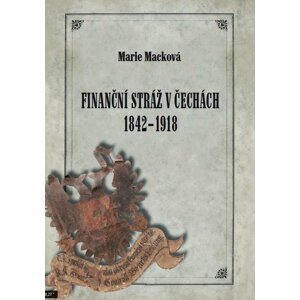 Finanční stráž v Čechách 1842 - 1918 -  Marie Macková