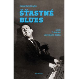 Šťastné blues aneb Z deníku Jaroslava Ježka -  František Cinger