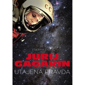 Jurij Gagarin: utajená pravda -  Vladimír Liška