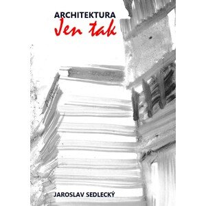 Architektura jen tak -  Jaroslav Sedlecký