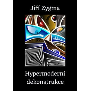 Hypermoderní dekonstrukce -  Jiří Zygma