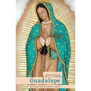 Guadalupe: Největší poutní místo světa -  Pavel Mráček K.