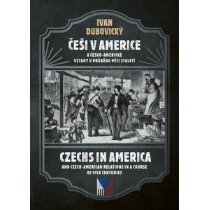 Češi v Americe a česko-americké vztahy v průběhu pěti staletí -  Ivan Dubovický