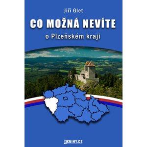 Co možná nevíte o Plzeňském kraji -  Jiří Glet