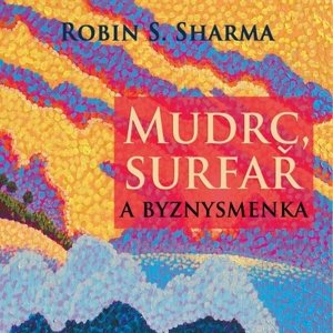 Mudrc, surfař a byznysmenka -  Robin S. Sharma