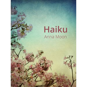 Haiku -  Anna Moon