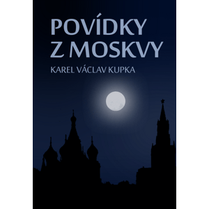 Povídky z Moskvy -  Karel Václav Kupka