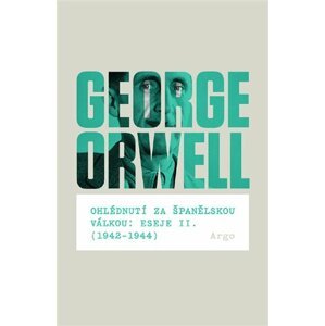 Ohlédnutí za španělskou válkou: Eseje II. (1942–1944) -  George Orwell