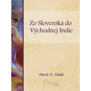 Zo Slovenska do východnej Indie -  Pavol O. Silaši