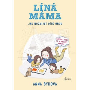 Líná máma - Jak rozvíjet dítě hrou -  Anna Bykovová