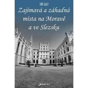 Zajímavá a záhadná místa na Moravě a ve Slezsku -  Jiří Glet