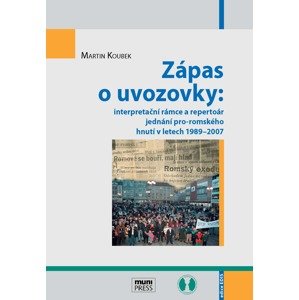 Zápas o uvozovky: interpretační rámce a repertoár jednání pro-romského hnutí v letech 1989–2007 -  Martin Koubek