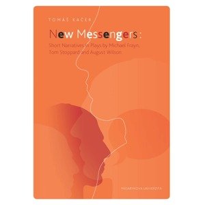 New Messengers: Short Narratives in Plays by Michael Frayn, Tom Stoppard and August Wilson -  Tomáš Kačer