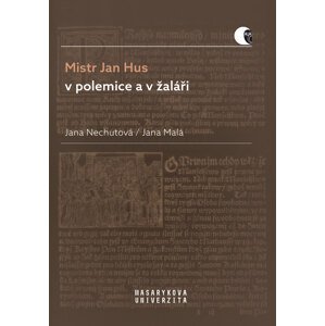 Mistr Jan Hus v polemice a v žaláři -  Jana Malá